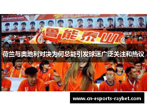 荷兰与奥地利对决为何总能引发球迷广泛关注和热议