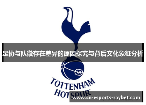 足协与队徽存在差异的原因探究与背后文化象征分析