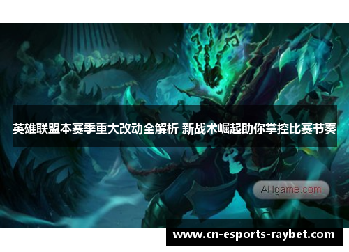 英雄联盟本赛季重大改动全解析 新战术崛起助你掌控比赛节奏