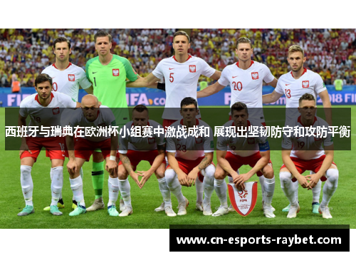 西班牙与瑞典在欧洲杯小组赛中激战成和 展现出坚韧防守和攻防平衡