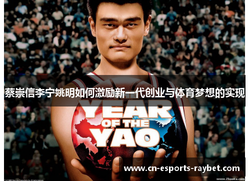 蔡崇信李宁姚明如何激励新一代创业与体育梦想的实现 蔡崇信李宁姚明如何激励新一代创业与体育梦想的实现