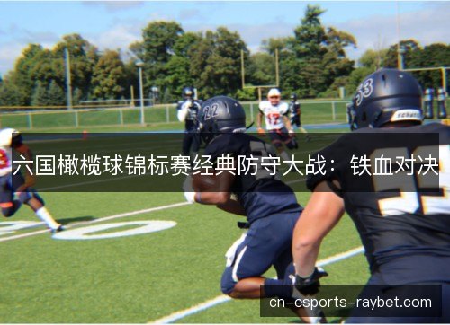 六国橄榄球锦标赛经典防守大战:铁血对决 六国橄榄球锦标赛经典防守大战:铁血对决